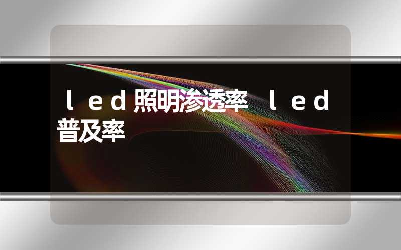 led照明渗透率 led普及率